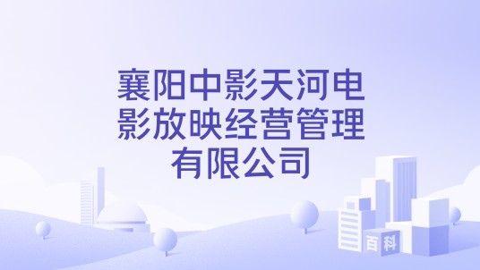 襄阳中影天河电影放映经营管理有限公司