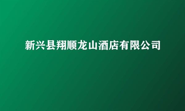 新兴县翔顺龙山酒店有限公司