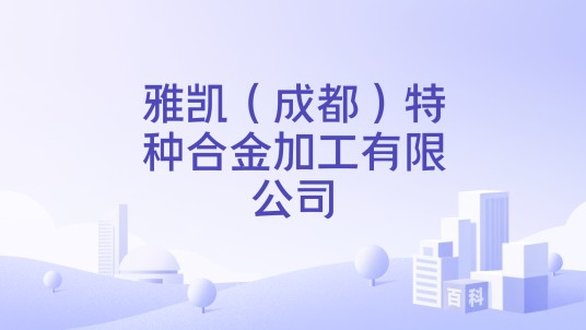 雅凯（成都）特种合金加工有限公司