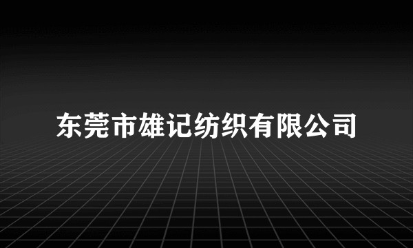 东莞市雄记纺织有限公司