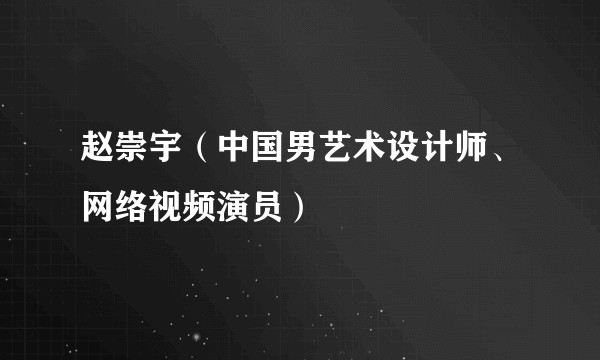 赵崇宇（中国男艺术设计师、网络视频演员）