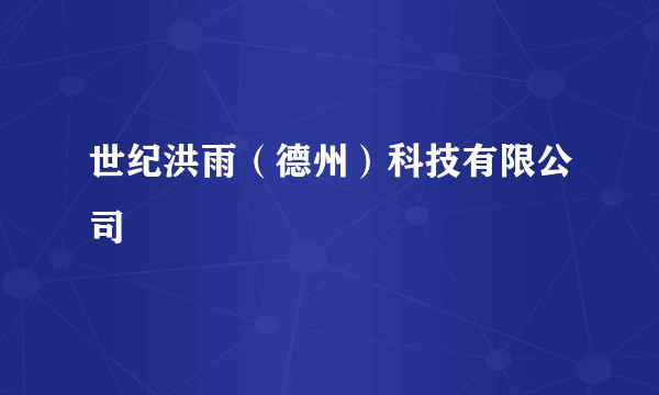 世纪洪雨（德州）科技有限公司