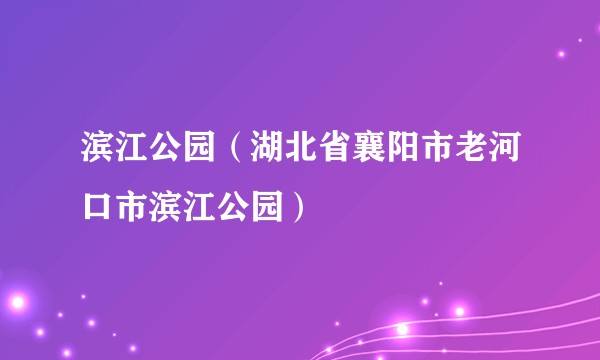 滨江公园（湖北省襄阳市老河口市滨江公园）