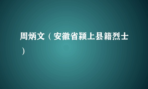 周炳文(安徽省颍上县籍烈士)
