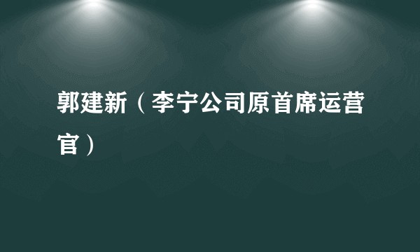 郭建新(李宁公司原首席运营官)