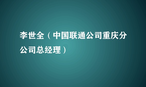 李世全（中国联通公司重庆分公司总经理）