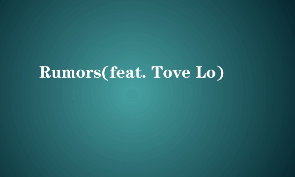 Rumors(feat. Tove Lo)