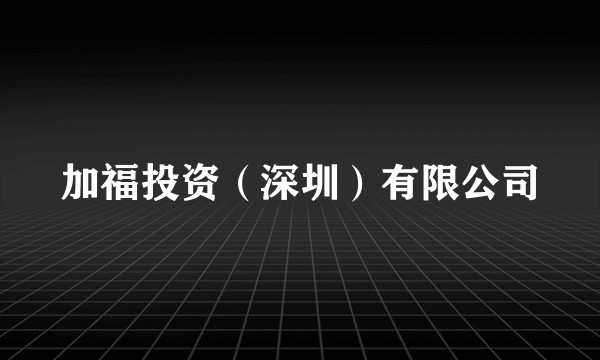加福投资(深圳)有限公司