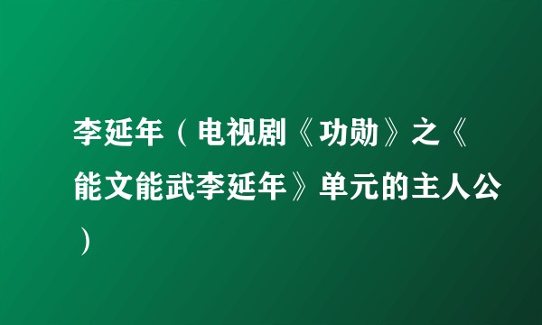 李延年(电视剧《功勋》之《能文能武李延年》单元的主人公)