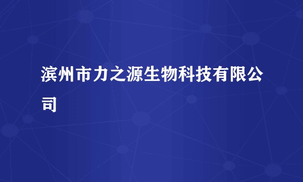 滨州市力之源生物科技有限公司
