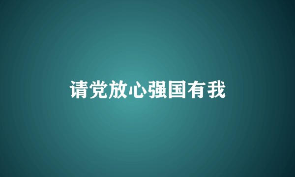 请党放心强国有我