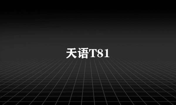 天语T81
