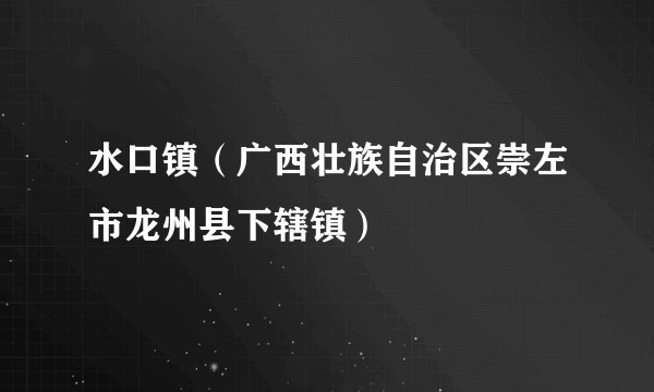 水口镇(广西壮族自治区崇左市龙州县下辖镇)