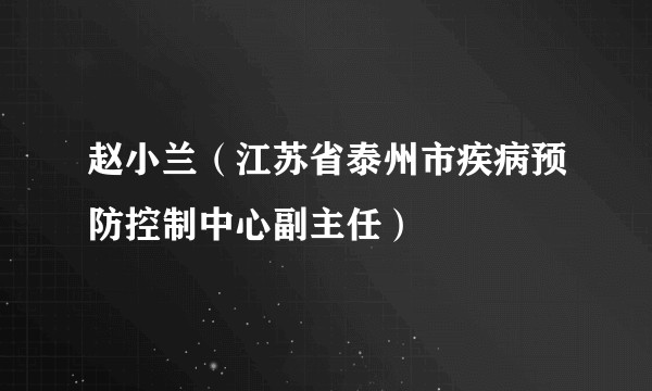 赵小兰(江苏省泰州市疾病预防控制中心副主任)