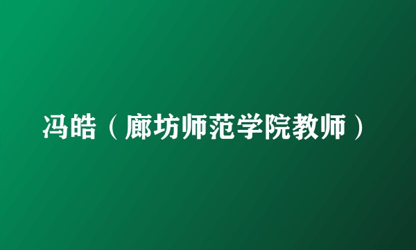 冯皓（廊坊师范学院教师）