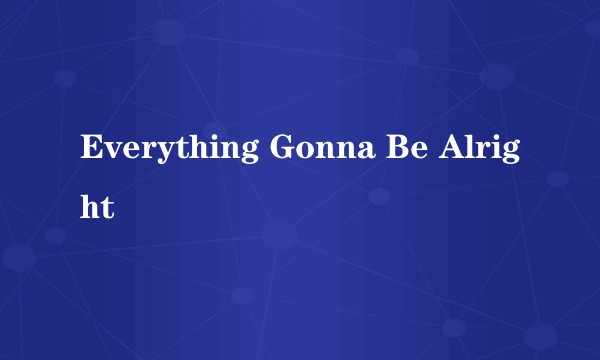 Everything Gonna Be Alright