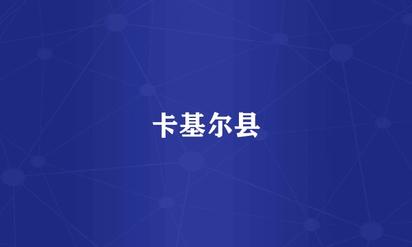 卡基尔县