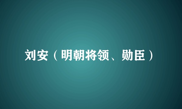 刘安(明朝将领、勋臣)