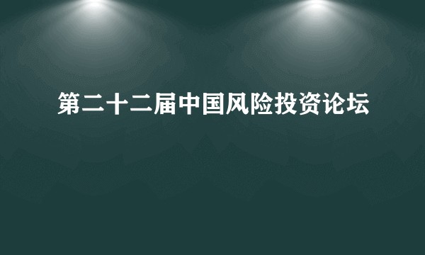 第二十二届中国风险投资论坛