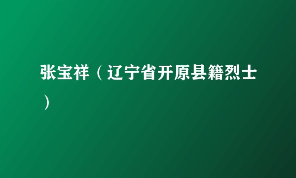 张宝祥(辽宁省开原县籍烈士)