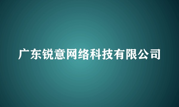 广东锐意网络科技有限公司
