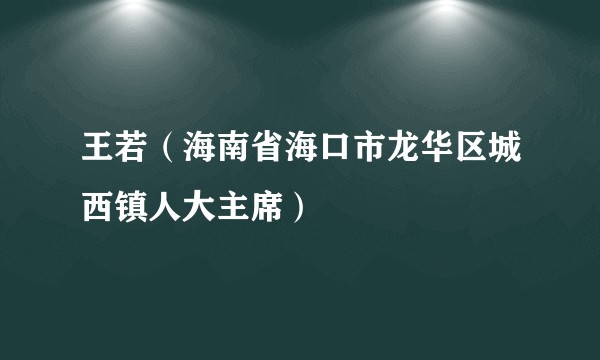 王若（海南省海口市龙华区城西镇人大主席）