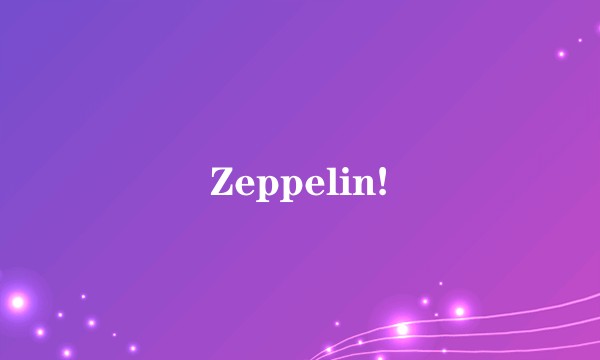 Zeppelin!