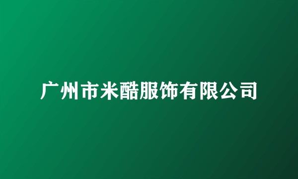 广州市米酷服饰有限公司