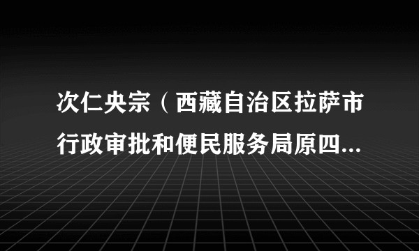 次仁央宗（西藏自治区拉萨市行政审批和便民服务局原四级调研员）