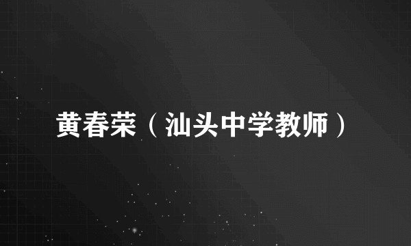 黄春荣（汕头中学教师）