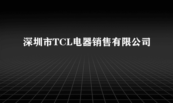 深圳市TCL电器销售有限公司
