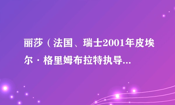 丽莎(法国、瑞士2001年皮埃尔·格里姆布拉特执导的爱情、战争电影)