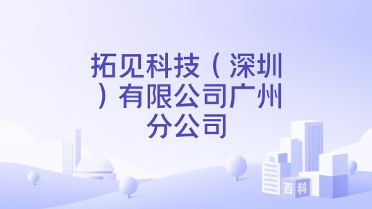 拓见科技（深圳）有限公司广州分公司