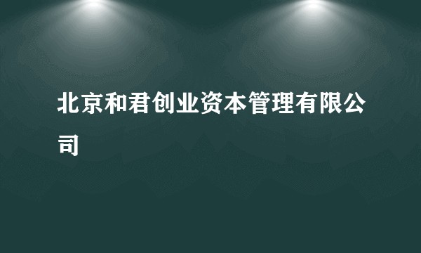 北京和君创业资本管理有限公司
