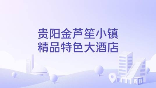 贵阳金芦笙小镇精品特色大酒店