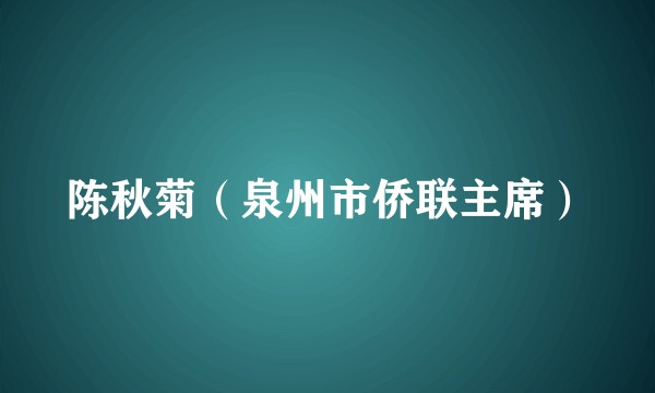 陈秋菊（泉州市侨联主席）