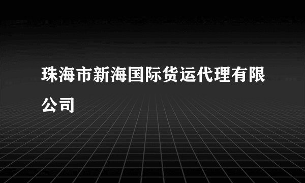 珠海市新海国际货运代理有限公司