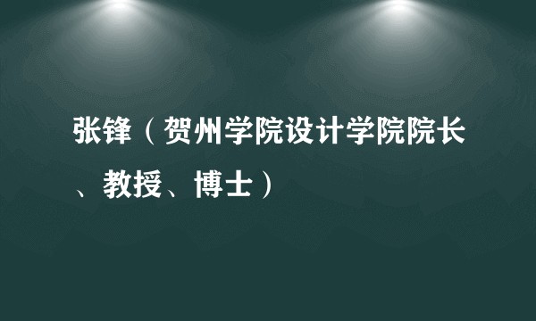张锋(贺州学院设计学院院长、教授、博士)