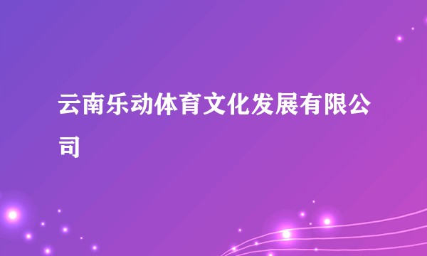 云南乐动体育文化发展有限公司