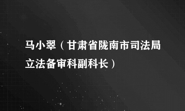 马小翠（甘肃省陇南市司法局立法备审科副科长）