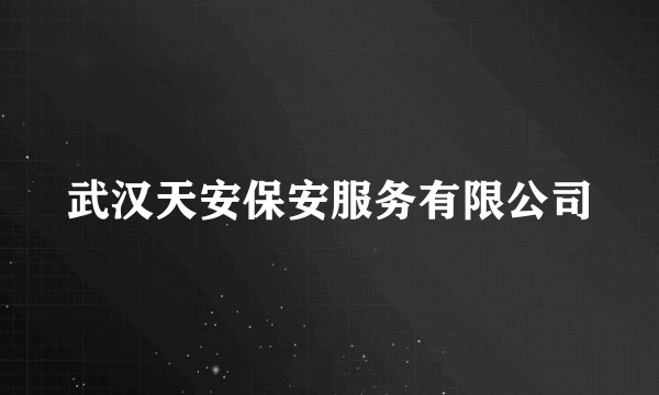 武汉天安保安服务有限公司