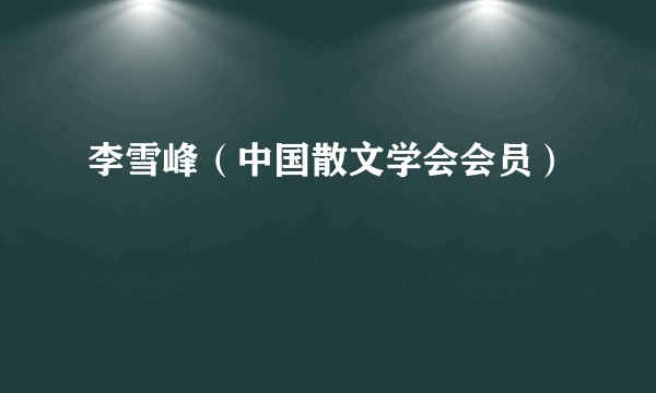 李雪峰（中国散文学会会员）