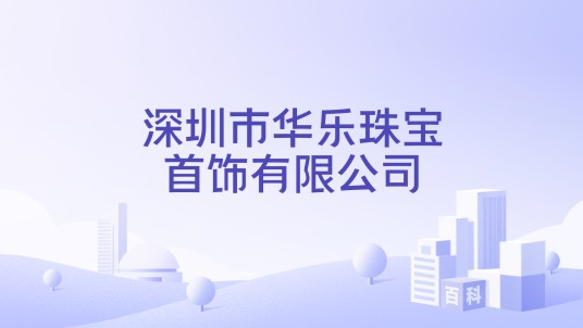 深圳市华乐珠宝首饰有限公司
