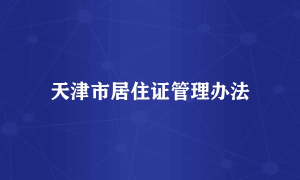 天津市居住证管理办法
