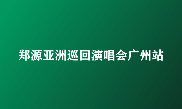 郑源亚洲巡回演唱会广州站