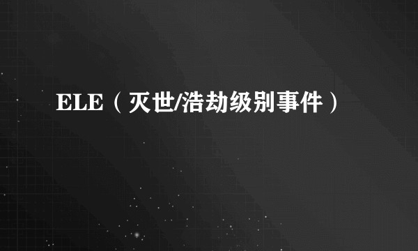 ELE(灭世/浩劫级别事件)