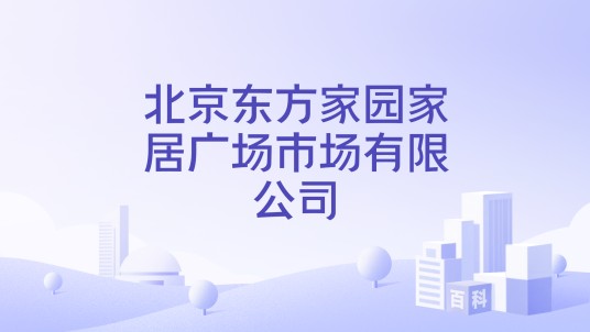 北京东方家园家居广场市场有限公司