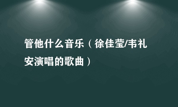 管他什么音乐（徐佳莹/韦礼安演唱的歌曲）
