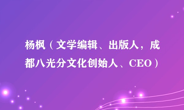 杨枫（文学编辑、出版人，成都八光分文化创始人、CEO）