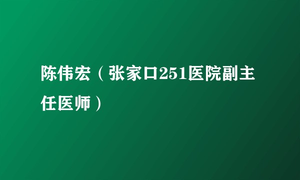 陈伟宏（张家口251医院副主任医师）